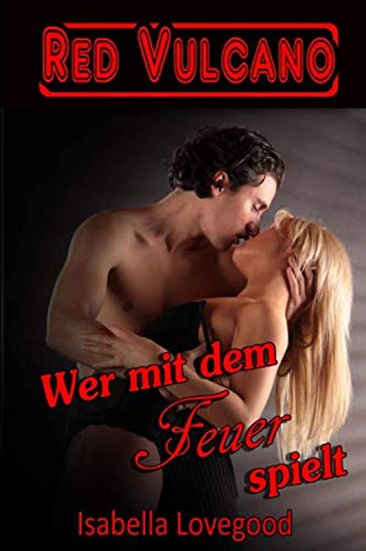 Wer mit dem Feuer spielt: Sinnlicher Liebesroman (CLUB RED VULCANO, Band 2)