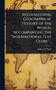International Geographical History of the World, Accompanying the "International Flat Globe" ..
