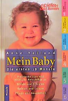 Mein Baby. Die ersten 18 Monate. Praktische Tips und nützliche Ratschläge zum Stillen, Schlafen, Spielen und Lernen, Pflege und Gesundheit