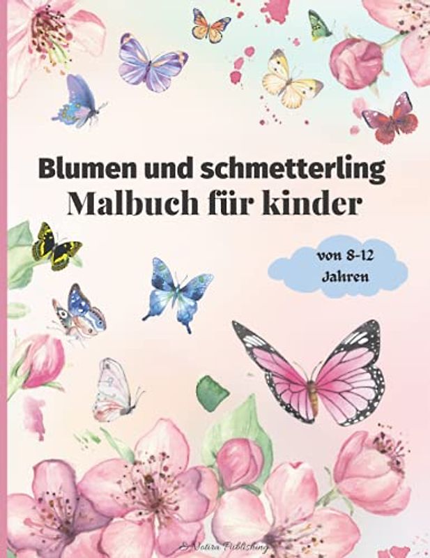 Blumen und Schmetterling Malbuch für Kinder von 8-12 Jahren: Wunderschönes Malbuch für Mädchen | | Activity-Buch mit schönen Blumen und Schmetterling für Kinder und Jugendliche