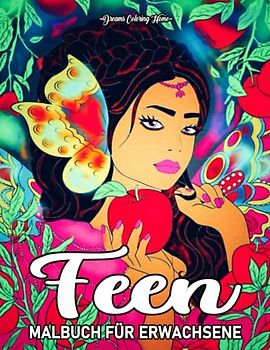 Feen Malbuch für Erwachsene: Ein Malbuch für Erwachsene mit 45 wunderschönen Feen. Schöne Blumen, süße Tiere und bezaubernde Szenen zum Ausmalen.