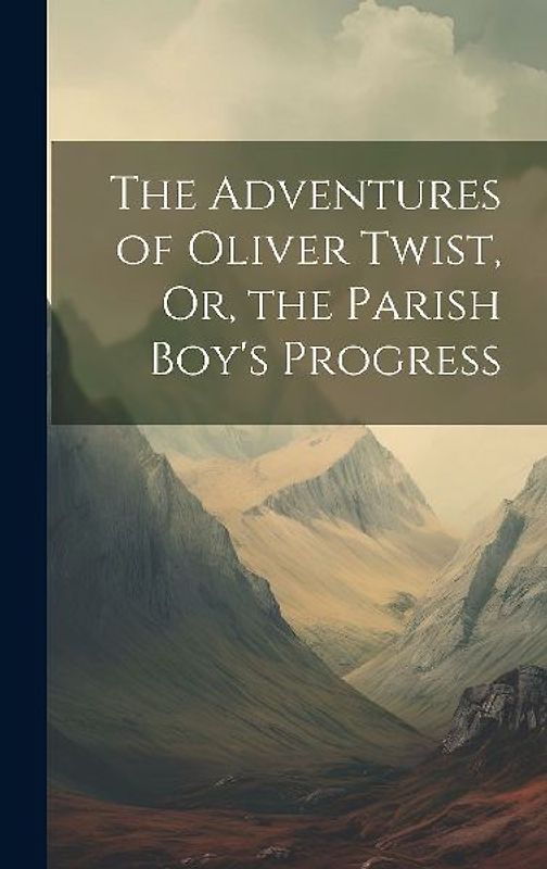 The Adventures of Oliver Twist, Or, the Parish Boy's Progress