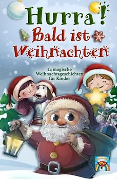 Hurra! Bald ist Weihnachten! 24 magische Weihnachtsgeschichten für Kinder: Zauberhaftes Weihnachtsbuch zum Vorlesen und gemeinsamen Lesen im Advent. Adventsgeschichten in 24 Kapiteln.