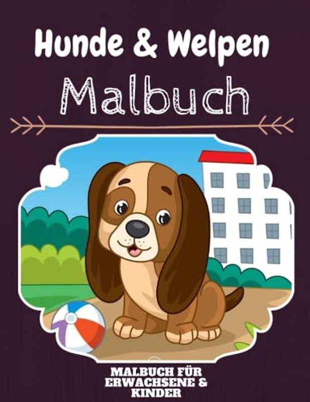 Hunde & Welpen Malbuch: HOHE QUALITÄT: Lustiges Hunde & Welpen Malbuch für Kinder Und Erwachsene: Süßes Hunde & Welpen-Malbuch für Kinder und ... Designs für Jungen und Mädchen (Vorschule)