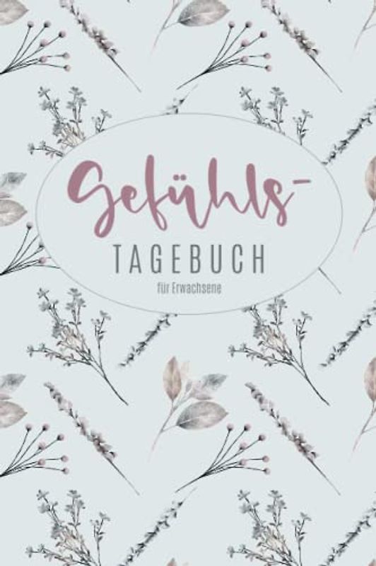 Gefühlstagebuch für Erwachsene: Stimmungstagebuch zur Selbsthilfe gegen Depression, Burnout, Stress, Das 6 Minuten Tagebuch zum Ausfüllen und die Seele heilen