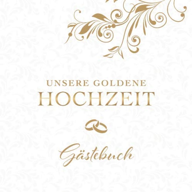 Unsere Goldene Hochzeit Gästebuch: Zum 50. Hochzeitstag | Perfekt für das Eintragen kreativer Glückwünsche, Sprüche und Fotos | Für 30 bis 60 Gäste