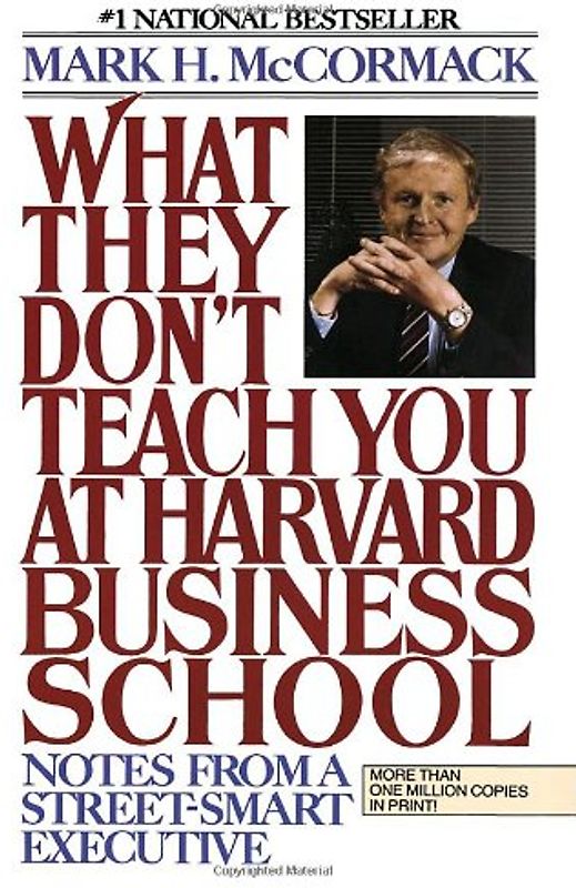 What They Don't Teach You At Harvard Business School: Notes From A Street-Smart Executive - Mark H. McCormack