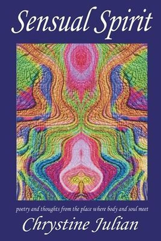 Sensual Spirit...Poetry and Thoughts from the Place Where Body and Soul Meet: Poetry and Thoughts from the Place Where Body and Soul Meet