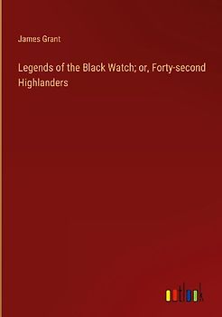 Legends of the Black Watch; or, Forty-second Highlanders