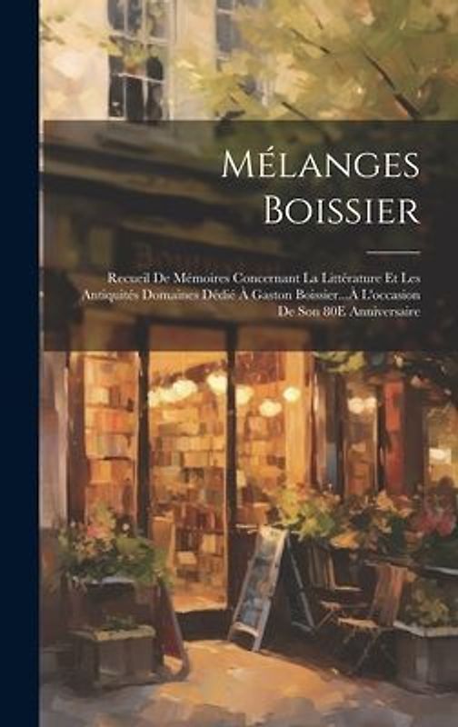 Mélanges Boissier: Recueil De Mémoires Concernant La Littérature Et Les Antiquités Domaines Dédié À Gaston Boissier...À L'occasion De Son