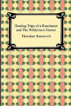 Hunting Trips of a Ranchman and The Wilderness Hunter