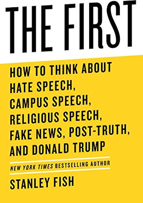 The First: How to Think About Hate Speech, Campus Speech, Religious Speech, Fake News, Post-Truth, and Donald Trump