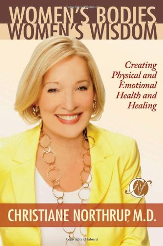 Women's Bodies, Women's Wisdom: Creating Physical and Emotional Health and Healing - Christiane Northrup M.D.