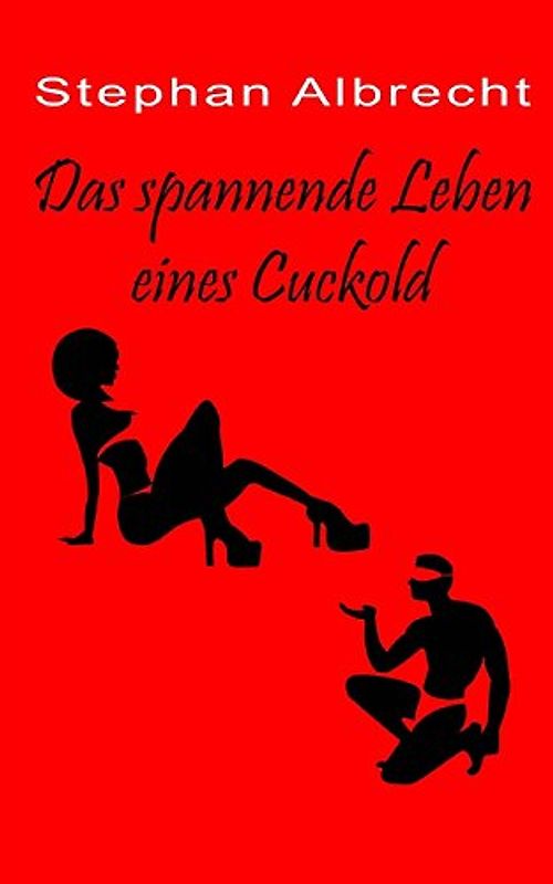 Das spannende Leben eines Cuckold - Albrecht, Stephan