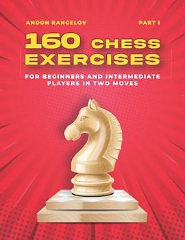160 Chess Exercises for Beginners and Intermediate Players in Two Moves, Part 1: Tactics Chess From First Moves