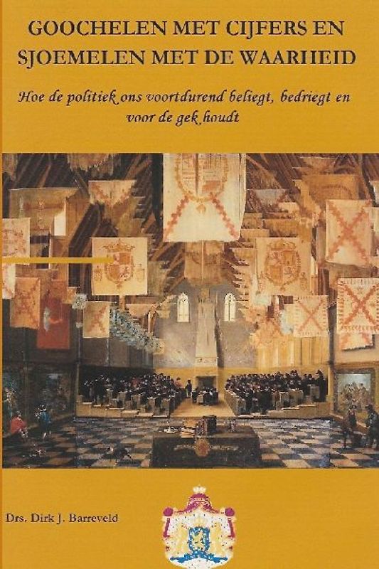 GOOCHELEN MET CIJFERS EN SJOEMELEN MET DE WAARHEID, Hoe de politiek ons voortdurend beliegt, bedriegt en voor de gek houdt