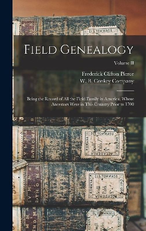 Field Genealogy; Being the Record of All the Field Family in America, Whose Ancestors Were in This Country Prior to 1700; Volume II