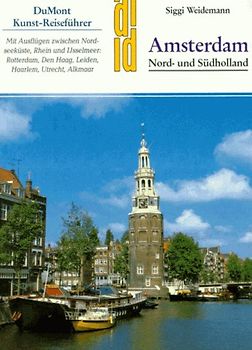 Amsterdam mit Nord- und Südholland. Mit Ausflügen zwischen Nordseeküste, Rhein und Ijsselmeer: Rotterdam, Den Haag, Leiden, Haarlem, Utrecht, Alkmaar