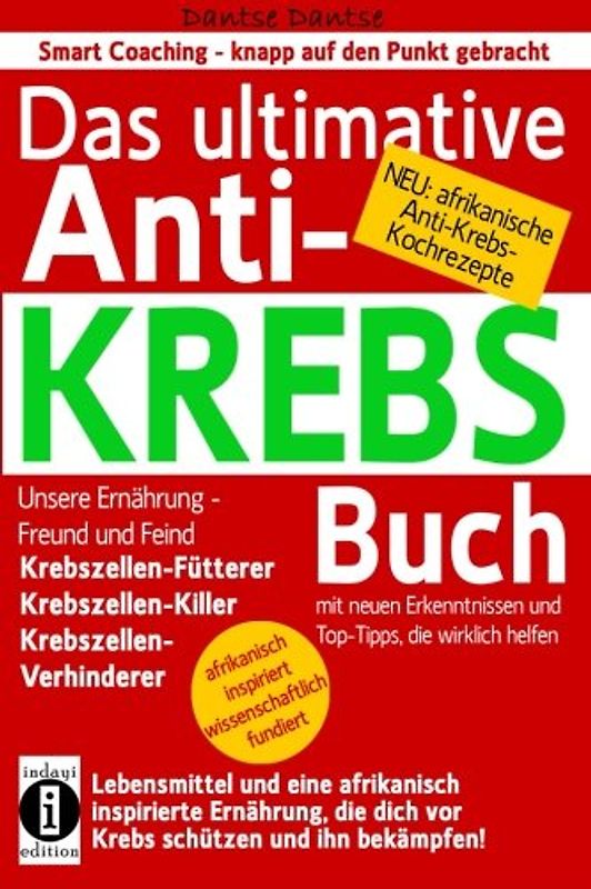 Das ultimative Anti-KREBS-Buch! Unsere Ernährung - Freund und Feind: Krebszellen-Fütterer, Krebszellen-Killer, Krebszellen-Verhinderer: Mit neuen ... mit afrikanischen Anti-Krebs-Kochrezepten!