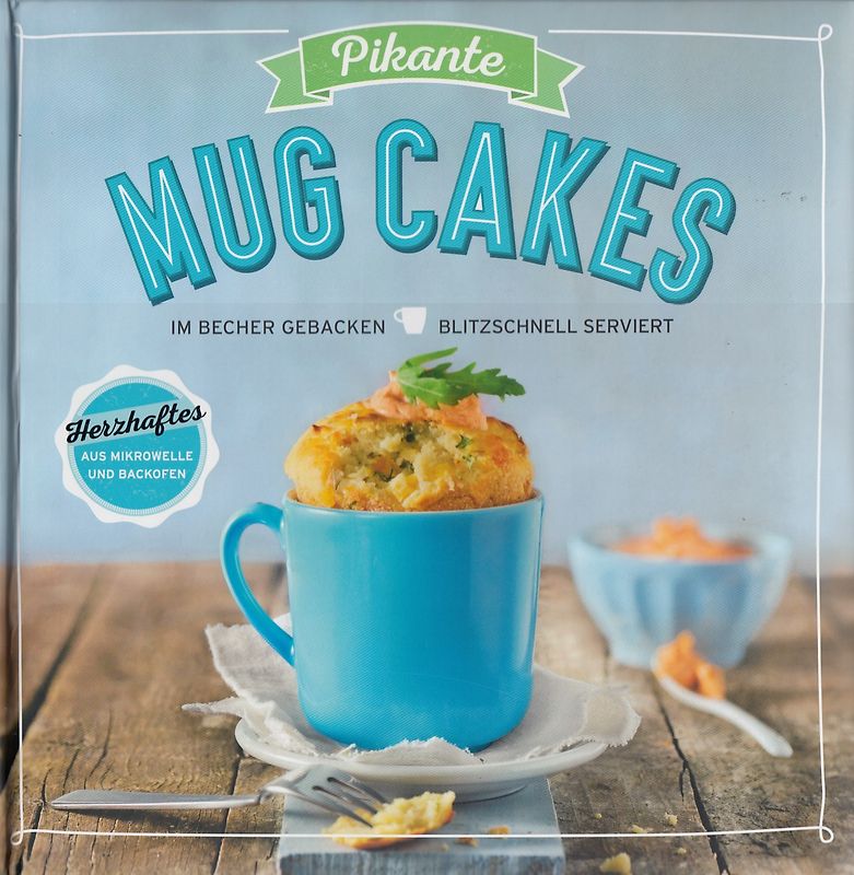 Mug Cakes pikant: Im Becher gebacken, blitzschnell serviert - Schnelle Kuchen für Mikrowelle und Backofen [Gebundene Ausgabe]