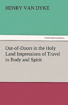 Out-of-Doors in the Holy Land Impressions of Travel in Body and Spirit