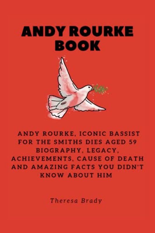 ANDY ROURKE BOOK: Andy Rourke, Iconic bassist for the Smiths dies aged 59 Biography, Legacy, Achievements, Cause Of Death and Amazing Facts You Didn't ... Him (Legends Lost But Not Forgotten, Band 20)