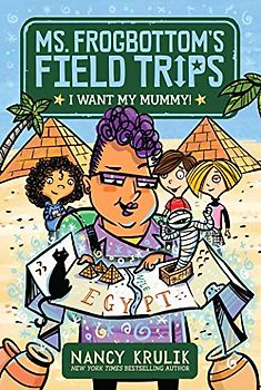 I Want My Mummy! (Volume 1) (Ms. Frogbottom's Field Trips, Band 1)
