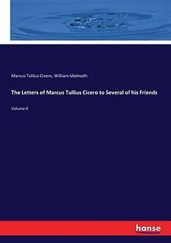 The Letters of Marcus Tullius Cicero to Several of his Friends