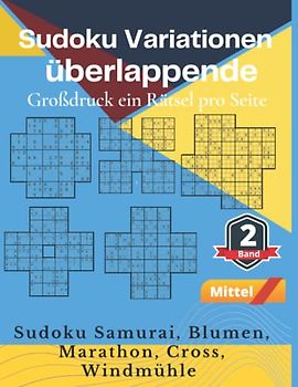 Sudoku Variationen überlappende Großdruck ein Rätsel pro Seite band 2: Sudoku Samurai, Blumen, Marathon, Cross, Windmühle - Mittel - Denksport Spiele Logical Mit Lösungen Für Erwachsene Senioren