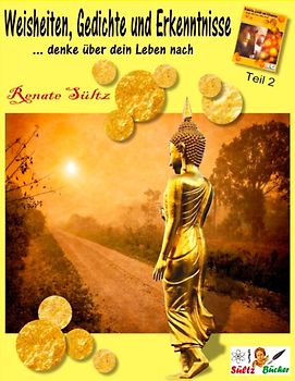 Weisheiten, Gedichte und Erkenntnisse... denke über dein Leben nach - Teil 2