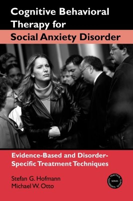 Cognitive Behavioral Therapy for Social Anxiety Disorder: Evidence-Based and Disorder-Specific Treatment Techniques (Practical Clinical Guidebooks) - Stefan G. Hofmann