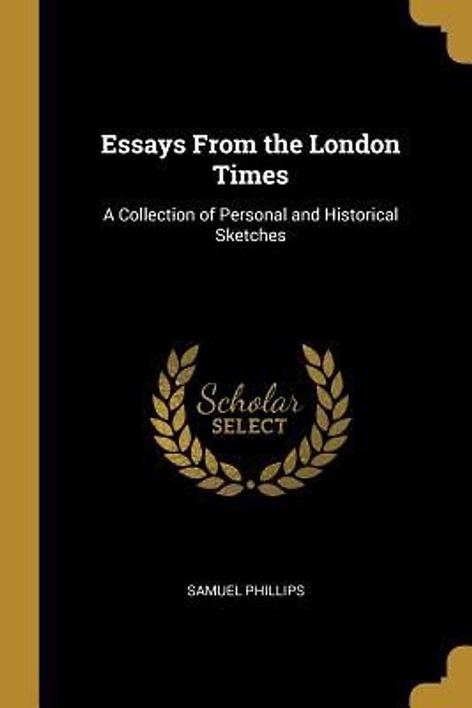 Essays From the London Times: A Collection of Personal and Historical Sketches