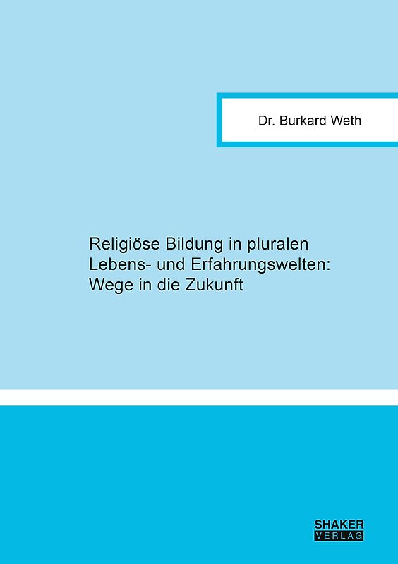 Religiöse Bildung in pluralen Lebens- und Erfahrungswelten: Wege in die Zukunft