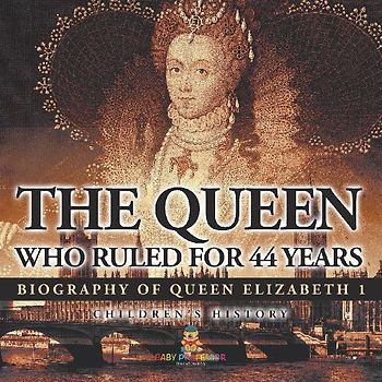 The Queen Who Ruled for 44 Years - Biography of Queen Elizabeth 1 | Children's Biography Books