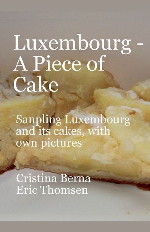 Luxembourg - A Piece of Cake Sampling Luxembourg and its cakes, with own pictures