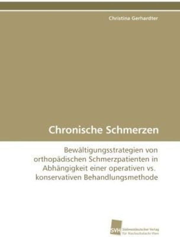 Chronische Schmerzen: Bewältigungsstrategien von orthopädischen Schmerzpatienten in Abhängigkeit einer operativen vs.  konservativen Behandlungsmethode - Gerhardter, Christina