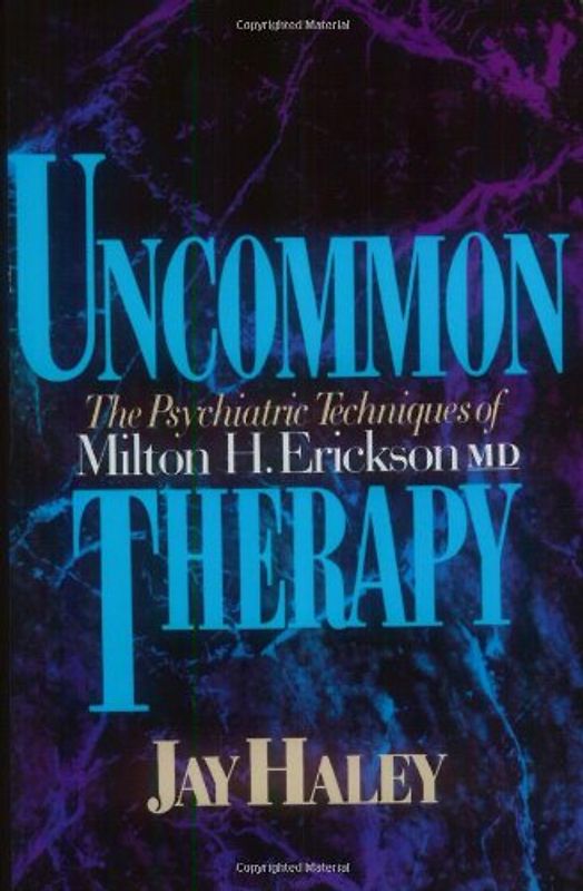 Uncommon Therapy: The Psychiatric Techniques of Milton H. Erickson, M.D - Jay Haley