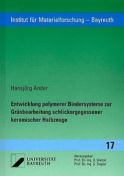 Entwicklung polymerer Bindersysteme zur Grünbearbeitung schlickergegossener keramischer Halbzeuge
