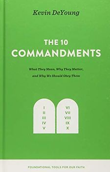 The Ten Commandments: What They Mean, Why They Matter, and Why We Should Obey Them (Foundational Tools for Our Faith)