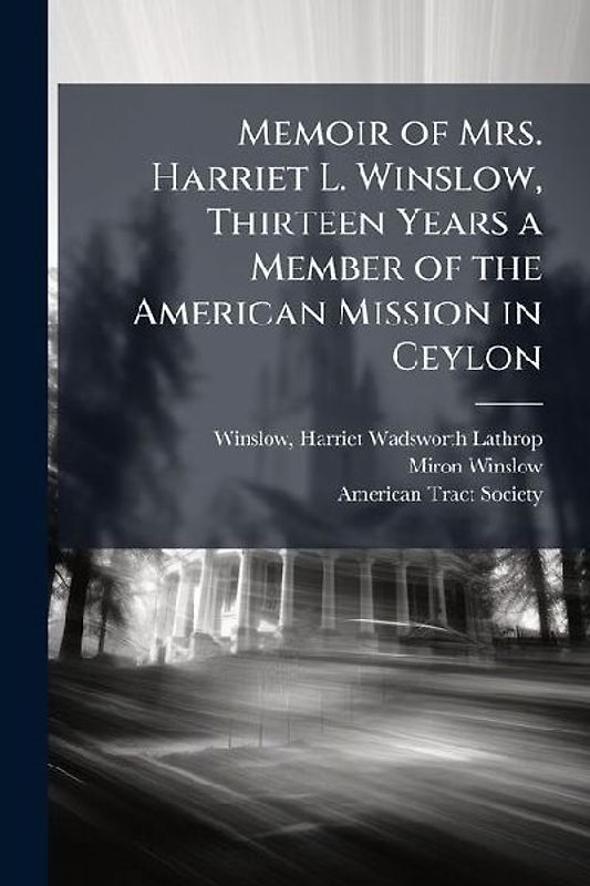 Memoir of Mrs. Harriet L. Winslow, Thirteen Years a Member of the American Mission in Ceylon