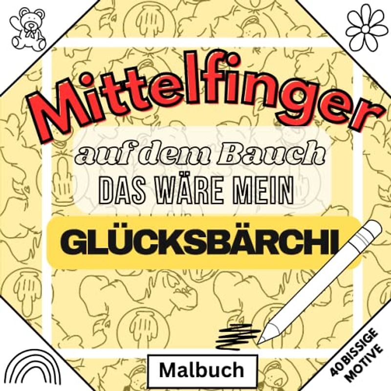 MITTELFINGER AUF DEM BAUCH DAS WÄRE MEIN GLÜCKSBÄRCHI: MALBUCH 40 BISSIGE MOTIVE: Malbuch für Erwachsene | 40 Passiv-Aggressive Motive | Fiese Sprüche ... Geschenke | Entspannung, Ablenkung, Relax