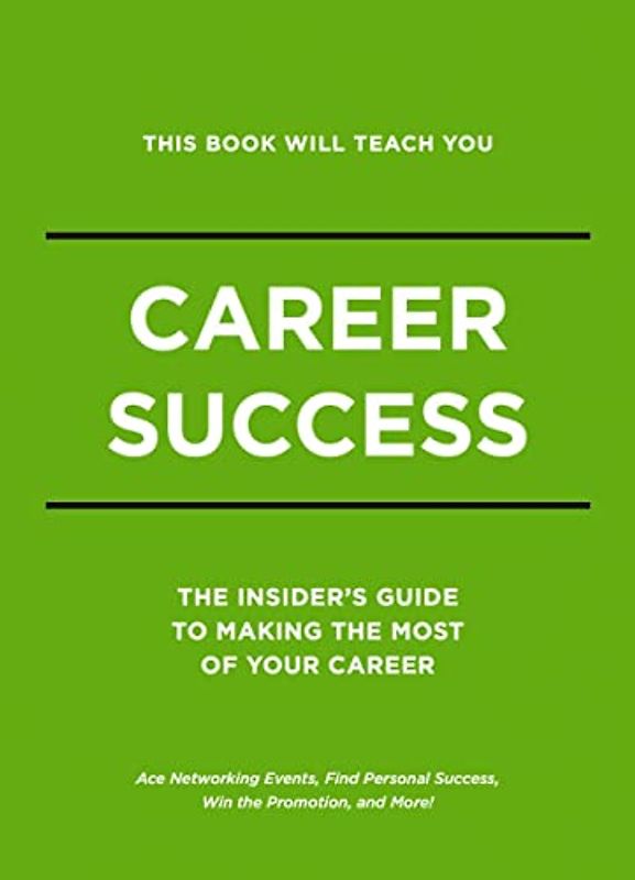 This Book Will Teach You Career Success: The Insider's Guide to Making the Most of Your Career
