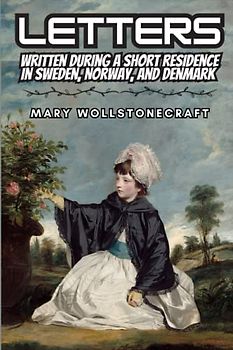 Letters Written During a Short Residence in Sweden, Norway, and Denmark (Annotated)