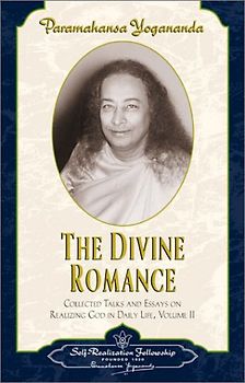 The Divne Romance: Collected Talks and Essays on Realizing God in Daily Life - Volume 2 - Paramahansa Yogananda