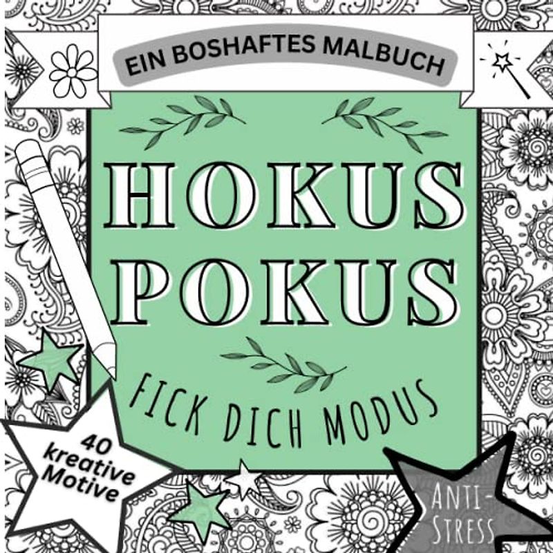 HOKUS POKUS FICK DICH MODUS: EIN BOSHAFTES MALBUCH ANTI-STRESS 40 KREATIVE MOTIVE: Malbuch für Erwachsene | 40 Passiv-Aggressive Motive | Fiese ... Geschenke | Entspannung, Ablenkung, Relax