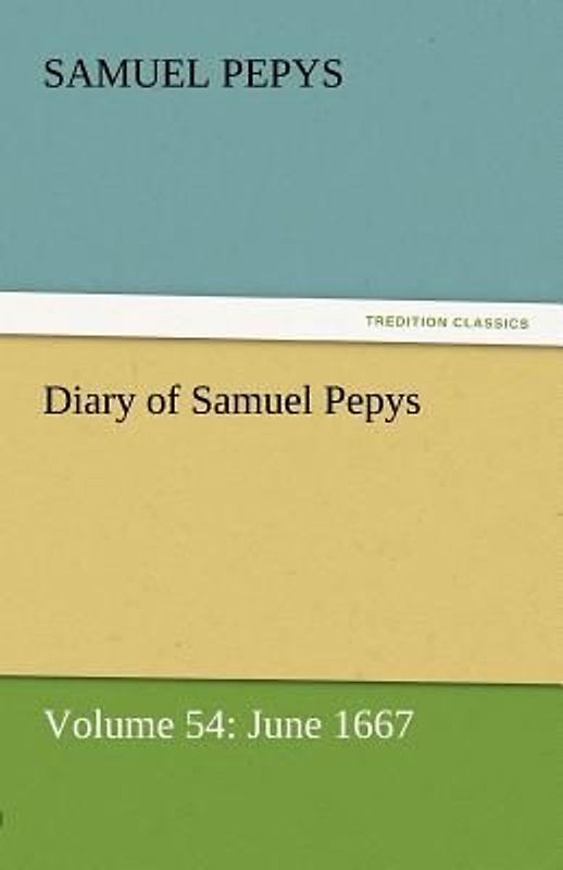 Diary of Samuel Pepys - Volume 54: June 1667