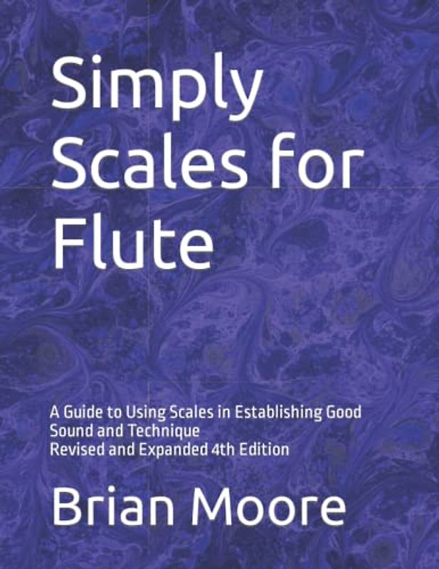 Simply Scales for Flute: A Guide to Using Scales in Establishing Good Sound and Technique Revised and Expanded