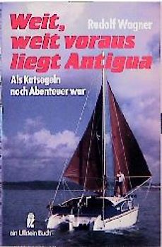 Weit, weit voraus liegt Antigua. Als Katsegeln noch Abenteuer war