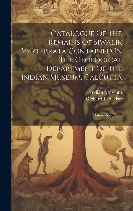 Catalogue Of The Remains Of Siwalik Vertebrata Contained In The Geological Department Of The Indian Museum, Calcutta
