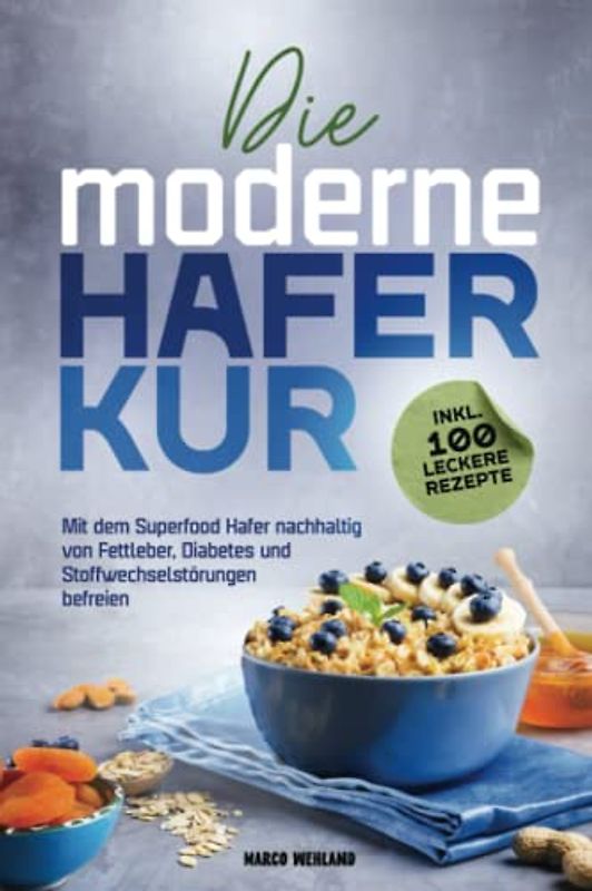 Die moderne Haferkur: Mit dem Superfood Hafer nachhaltig von Fettleber, Diabetes und Stoffwechselstörungen befreien (inkl. 100 leckere Rezepte)